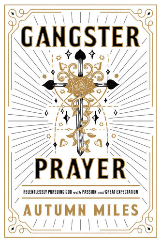 Gangster Prayer Relentlessly Pursuing God With Passion And Great Expectation Autumn Miles