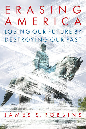 Erasing America Losing Our Future By Destroying Our Past James S Robbins