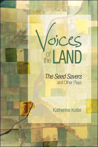 Voices Of The Land The Seed Savers And Other Plays Katherine Koller