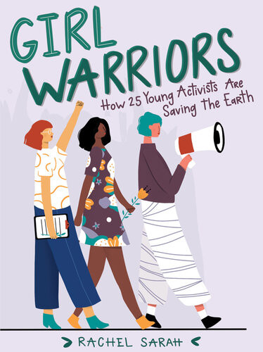 Girl Warriors How 25 Young Activists Are Saving The Earth Rachel Sarah
