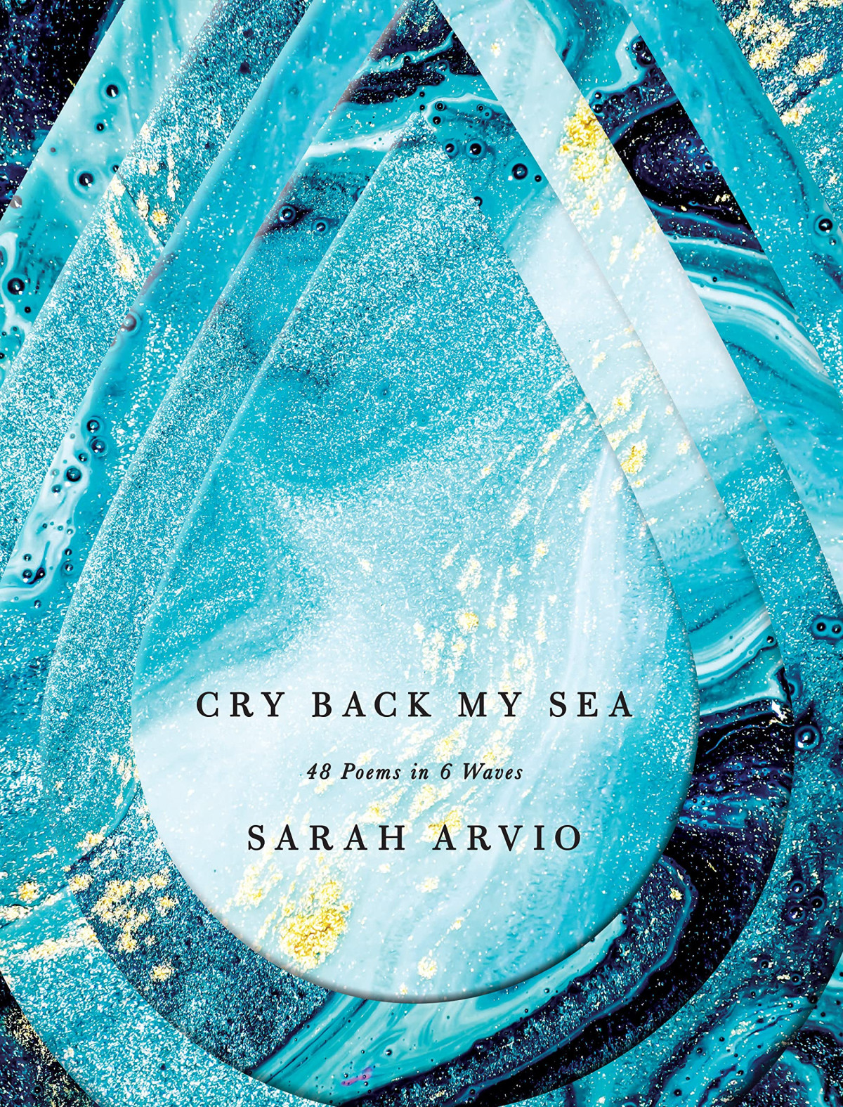 Cry Back My Sea 48 Poems In 6 Waves Sarah Arvio