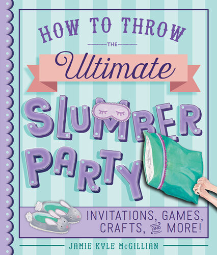 How To Throw The Ultimate Slumber Party Invitations Games Crafts And More Jamie Kyle Mcgillian