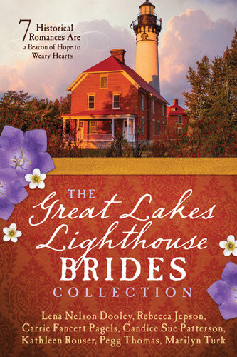 The Great Lakes Lighthouse Brides Collection 7 Historical Romances Are A Beacon Of Hope To Weary Hearts Lena Nelson Dooley