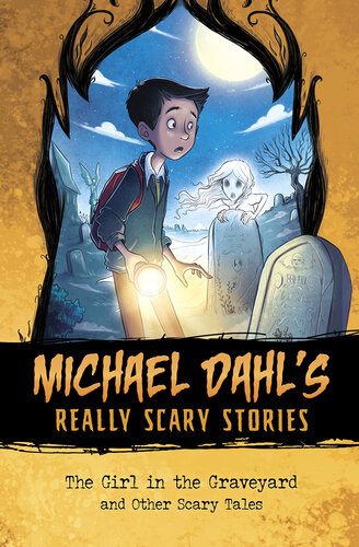 The Girl In The Graveyard And Other Scary Tales Michael Dahl