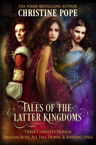 Tales Of The Latter Kingdoms Books 13 Dragon Rose All Fall Down And Binding Spell Christine Pope