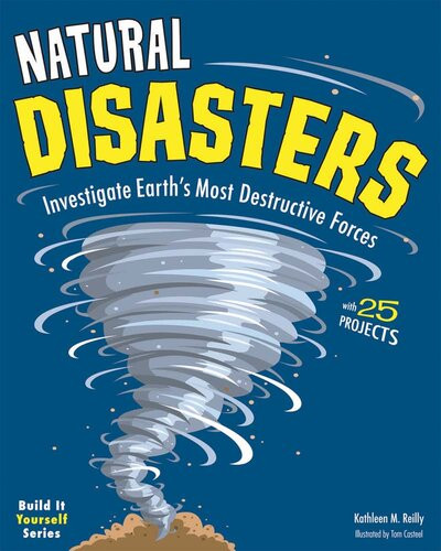 Natural Disasters Investigate Earths Most Destructive Forces With 25 Projects Kathleen M Reilly