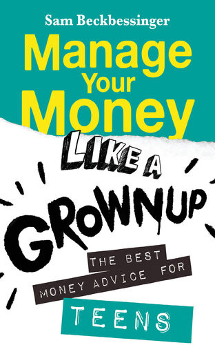Manage Your Money Like A Grownup The Best Money Advice For Teens Sam Beckbessinger