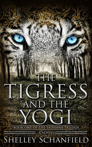 The Tigress And The Yogi The Sadhana Trilogy 1 1st Shelley Schanfield