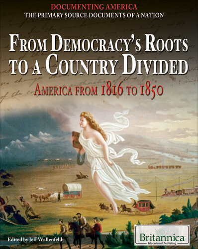 From Democracys Roots To A Country Divided America From 1816 To 1850 Britannica Educational Publishing