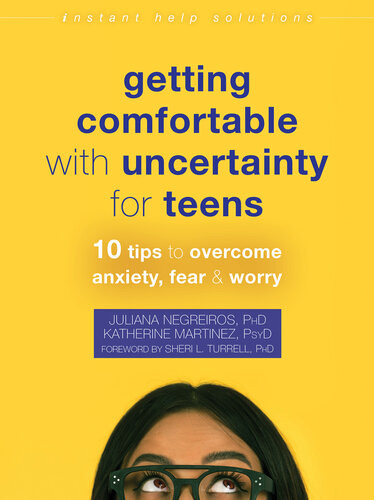 Getting Comfortable With Uncertainty For Teens 10 Tips To Overcome Anxiety Fear And Worry Juliana Negreiros