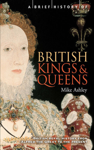 A Brief History Of British Kings Queens 1st Edition Mike Ashley