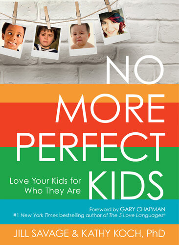 No More Perfect Kids Love Your Kids For Who They Are Jill Savage