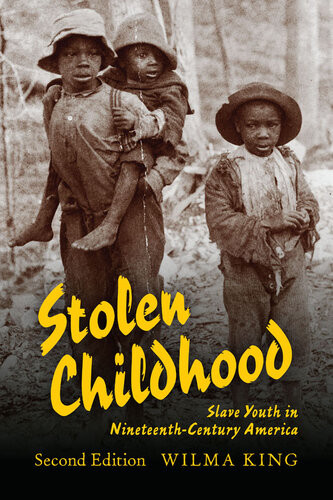 Stolen Childhood Slave Youth In Nineteenthcentury America Wilma King
