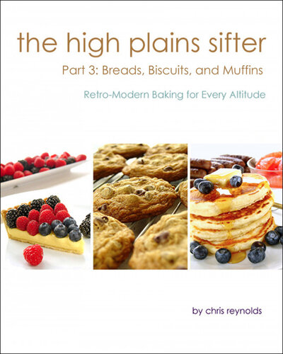 The High Plains Sifter Retromodern Baking For Every Altitude Part 3 Breads Biscuits And Muffins Chris Reynolds