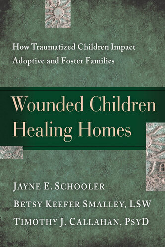 Wounded Children Healing Homes How Traumatized Children Impact Adoptive And Foster Families Jayne Schooler