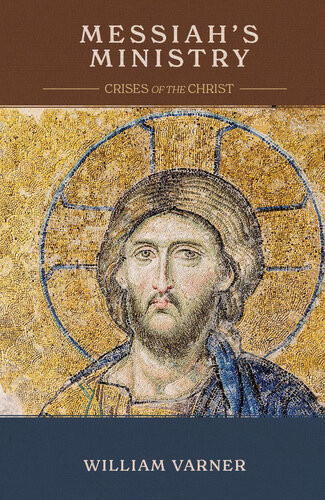Messiahs Ministry Crises Of The Christ William Varner