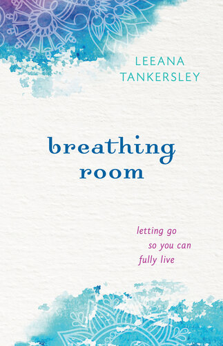 Breathing Room Letting Go So You Can Fully Live 1st Leeana Tankersley