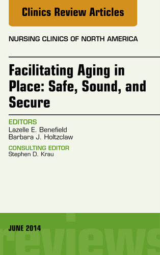 Facilitating Aging In Place Safe Sound And Secure An Issue Of Nursing Clinics Lazelle E Benefield