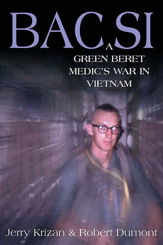 Bac Si A Green Beret Medics War In Vietnam 1st Jerry Krizan