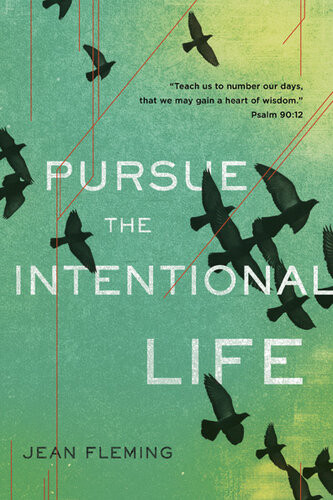 Pursue The Intentional Life Teach Us To Number Our Days That We May Gain A Heart Of Wisdom Psalm 90 12 Jean Fleming