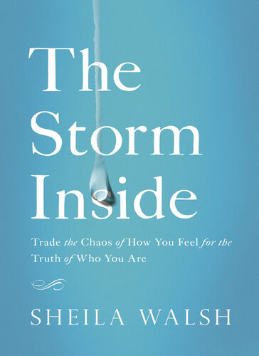 The Storm Inside Trade The Chaos Of How You Feel For The Truth Of Who You Are Sheila Walsh