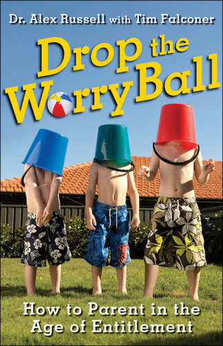 Drop The Worry Ball How To Parent In The Age Of Entitlement Alex Russell