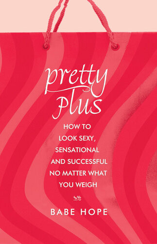 Pretty Plus How To Look Sexy Sensational And Successful No Matter What You Weigh Babe Hope