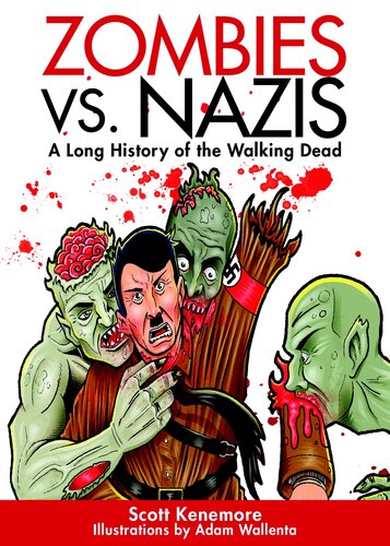 Zombies Vs Nazis A Lost History Of The Walking Undead Scott Kenemore