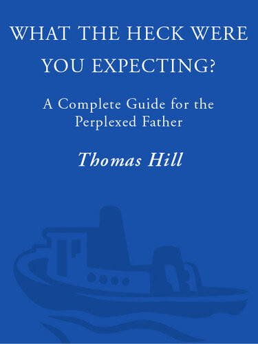 What The Heck Were You Expecting A Complete Guide For The Perplexed Father Thomas Hill