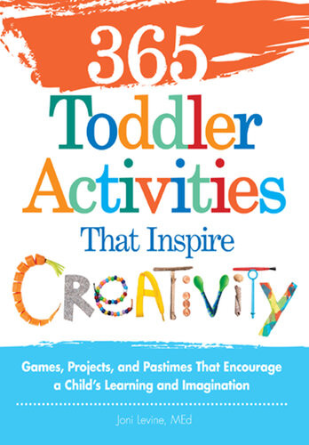 365 Toddler Activities That Inspire Creativity Games Projects And Pastimes That Encourage A Childs Learning And Imagination Joni Levine