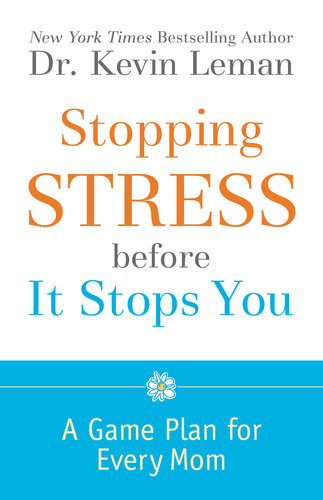 Stopping Stress Before It Stops You A Game Plan For Every Mom Dr Kevin Leman