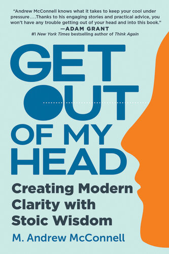 Get Out Of My Head Creating Modern Clarity With Stoic Wisdom M Andrew Mcconnell