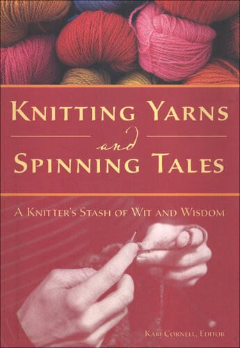 Knitting Yarns And Spinning Tales A Knitters Stash Of Wit And Wisdom 1st Voyageur Press