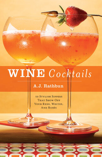 Wine Cocktails 50 Stylish Sippers That Show Off Your Reds Whites And Roses Aj Rathbun