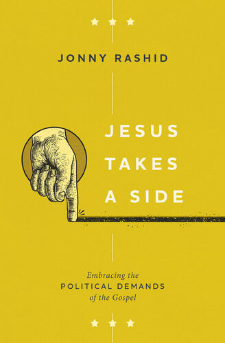 Jesus Takes A Side Embracing The Political Demands Of The Gospel Jonny Rashid