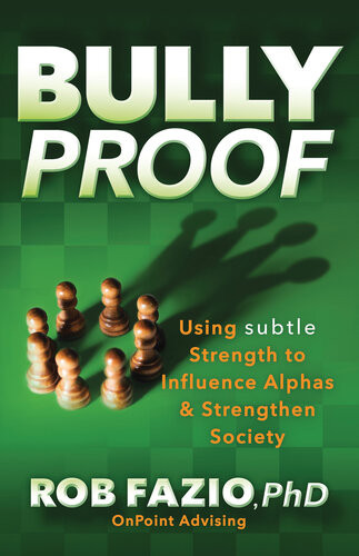 Bullyproof Using Subtle Strength To Influence Alphas And Strengthen Society Rob Fazio