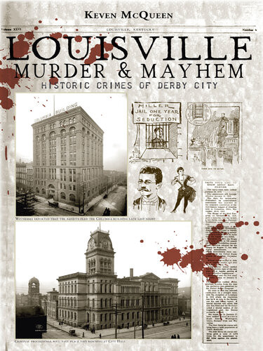 Louisville Murder Mayhem Historic Crimes Of Derby City Keven Mcqueen