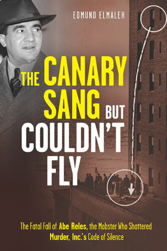 The Canary Sang But Couldnt Fly The Fatal Fall Of Abe Reles The Mobster Who Shattered Murder Incs Code Of Silence Edmund Elmaleh