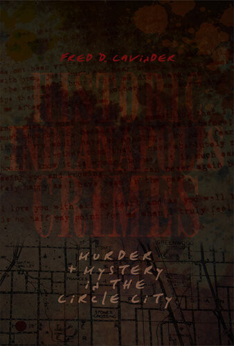 Historic Indianapolis Crimes Murder Mystery In The Circle City Fred D Cavinder