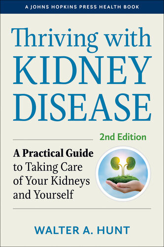 Thriving With Kidney Disease A Practical Guide To Taking Care Of Your Kidneys And Yourself Walter A Hunt