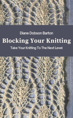 Blocking Your Knitting Diane Dobson Barton