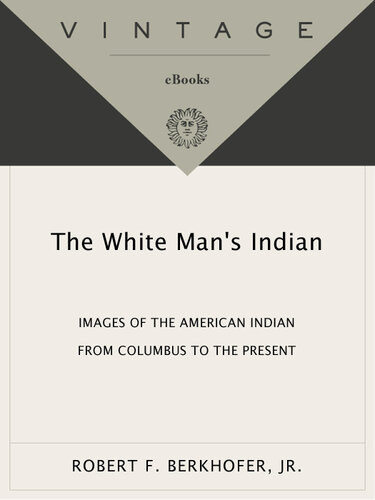 The White Mans Indian Images Of The American Indian From Columbus To The Present Robert F Berkhofer