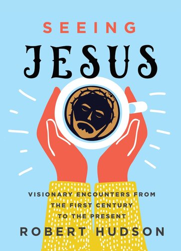 Seeing Jesus Visionary Encounters From The First Century To The Present Robert Hudson