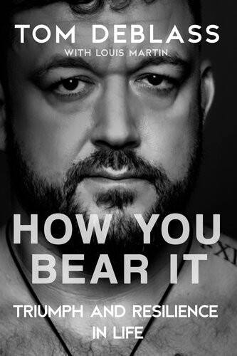 How You Bear It Triumph And Resilience In Life Tom Deblass Louis Martin