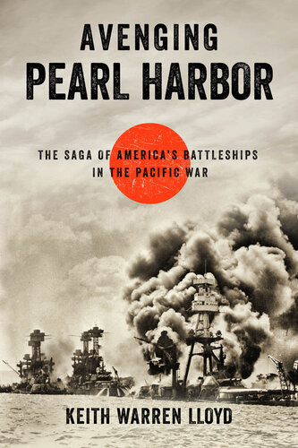 Avenging Pearl Harbor The Saga Of Americas Battleships In The Pacific War Keith Warren Lloyd