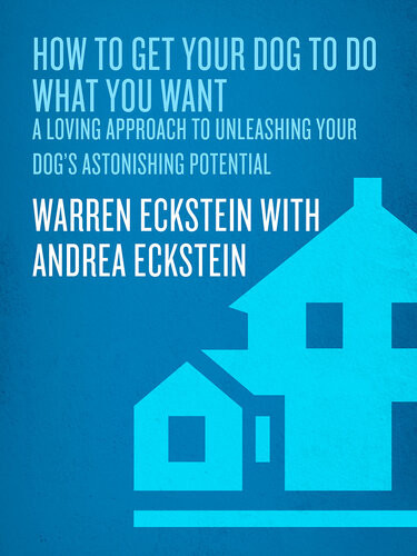 How To Get Your Dog To Do What You Want A Loving Approach To Unleashing Your Dogs Astonishing Potential Warren Eckstein