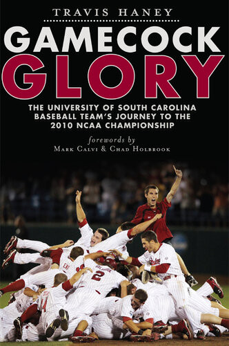 Gamecock Glory The University Of South Carolina Baseball Teams Journey To The 2010 Ncaa Championship Travis Haney