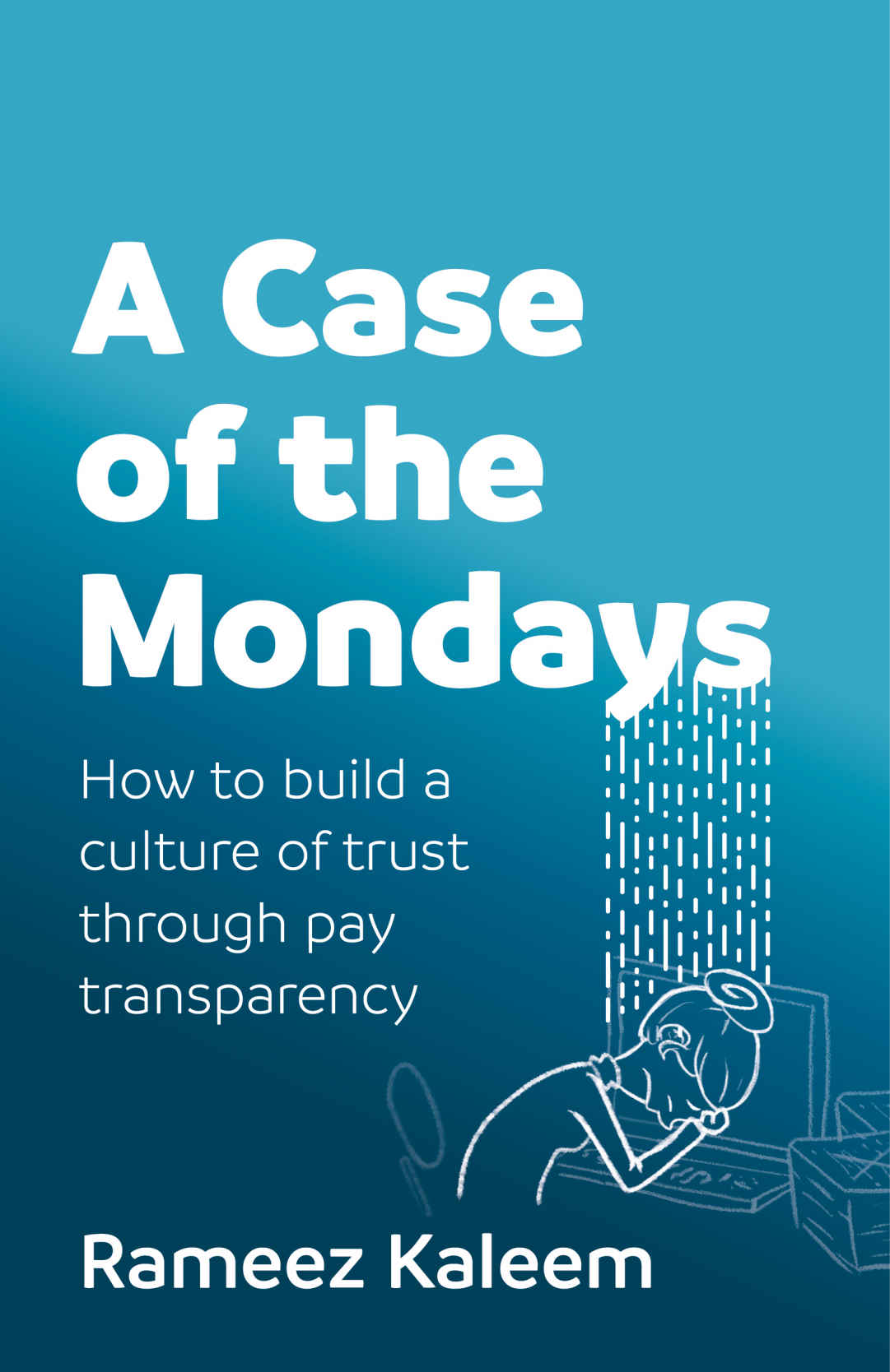 A Case Of The Mondays How To Build A Culture Of Trust Through Pay Transparency Kaleem