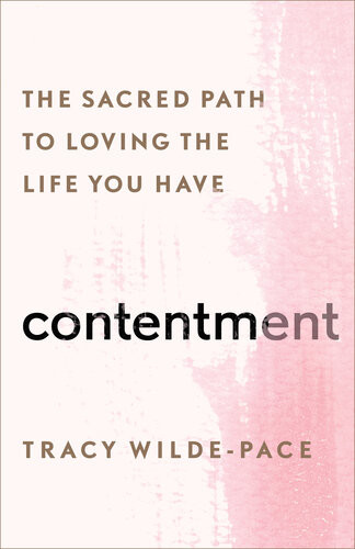 Contentment The Sacred Path To Loving The Life You Have Tracy Wildepace