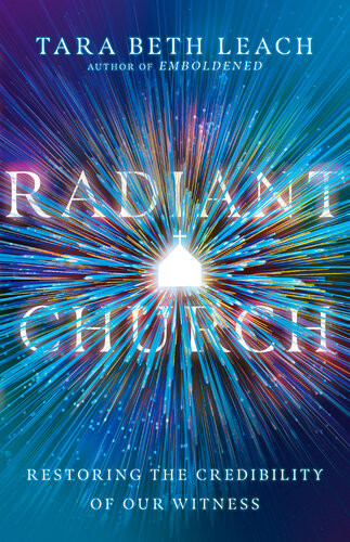 Radiant Church Restoring The Credibility Of Our Witness Tara Beth Leach